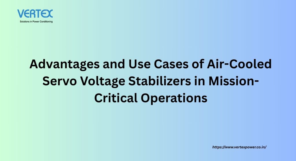 Advantages and Use Cases of Air-Cooled Servo Voltage Stabilizers in Mission-Critical Operations